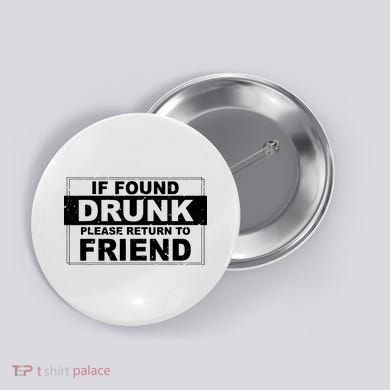 If Found Drunk Please Return To Friend Button