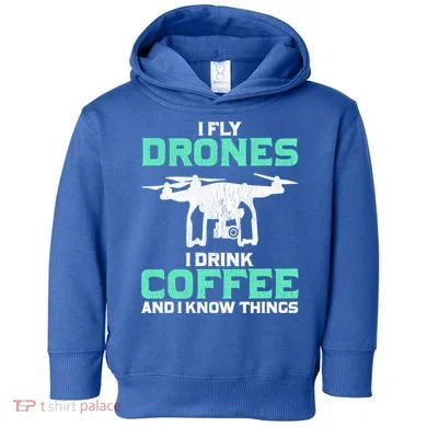 I Fly Drones And I Know Things Funny Drone Pilot Gift Toddler Hoodie