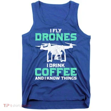 I Fly Drones And I Know Things Funny Drone Pilot Gift Tank Top