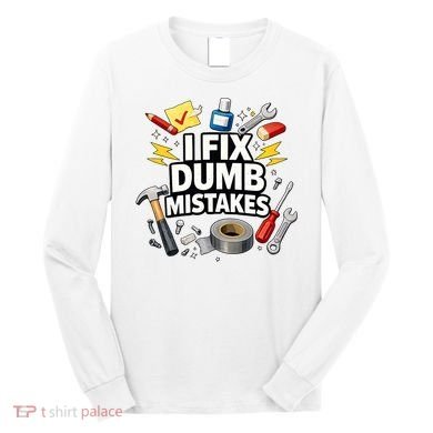I Fix Dumb Mistakes Funny Handyman Graphic Long Sleeve Shirt