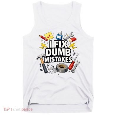 I Fix Dumb Mistakes Funny Handyman Graphic Tank Top