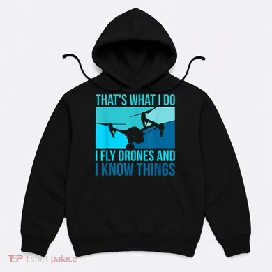 I Fly Drones & I Know Things Hoodie
