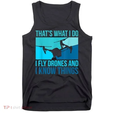 I Fly Drones & I Know Things Tank Top