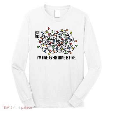 IM Fine. Everything Is Fine. Long Sleeve Shirt