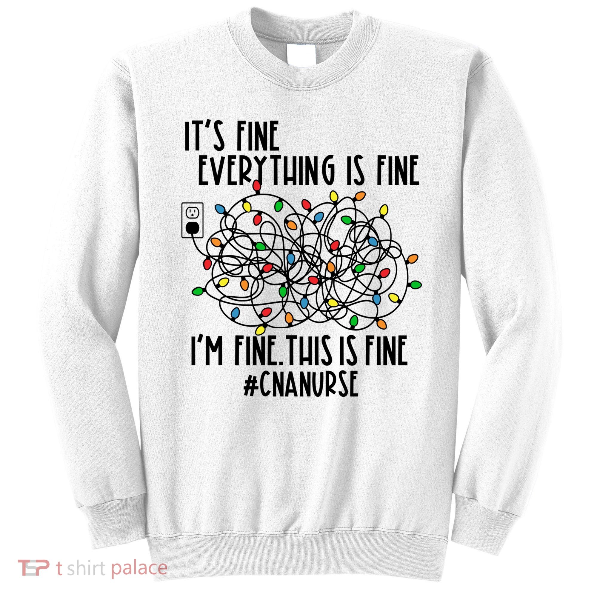 Im Fine Everything Is Fine Christmas Lights Cna Nurse Life Gift Sweatshirt
