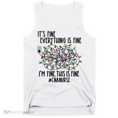 Im Fine Everything Is Fine Christmas Lights Cna Nurse Life Gift Tank Top
