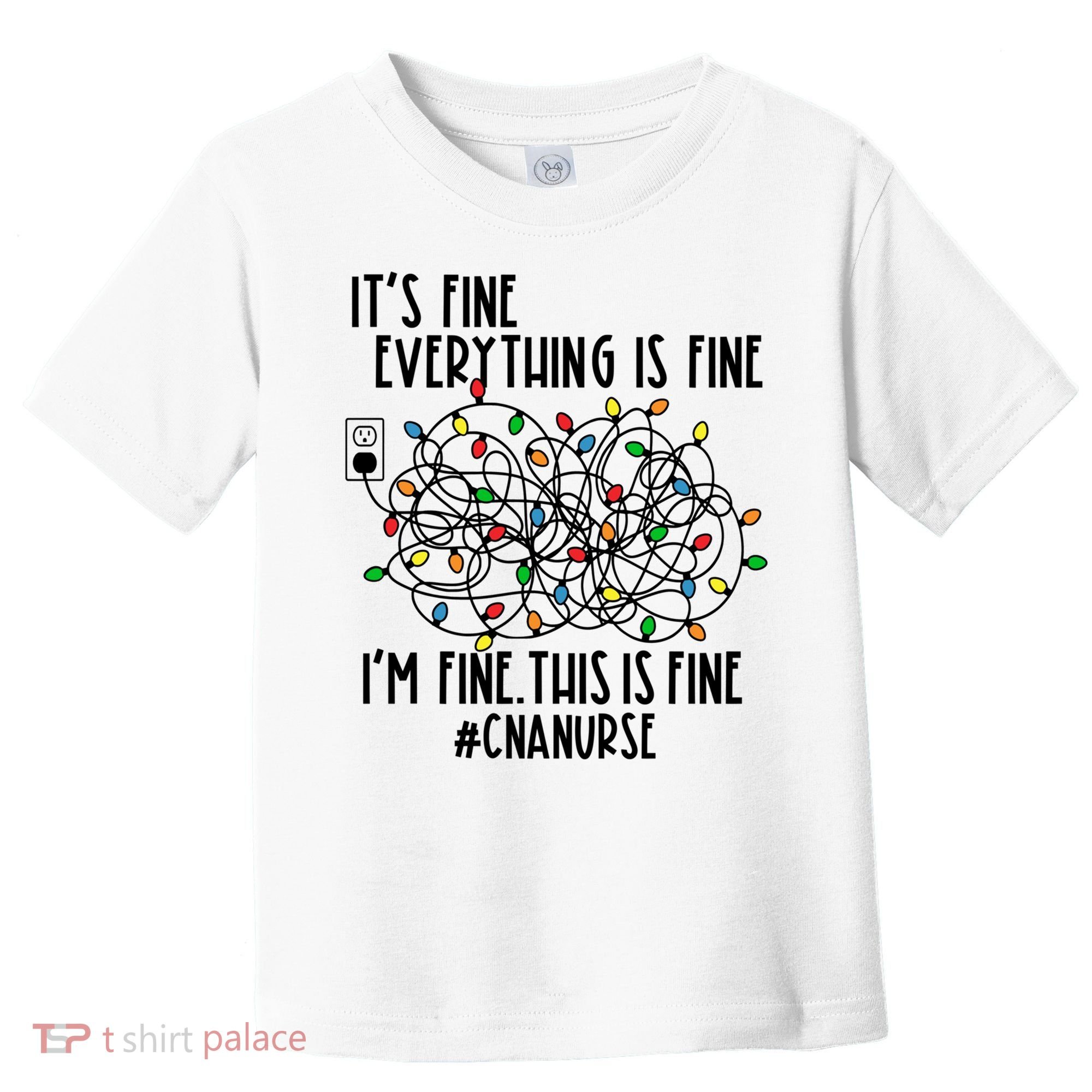 Im Fine Everything Is Fine Christmas Lights Cna Nurse Life Gift Toddler T-Shirt
