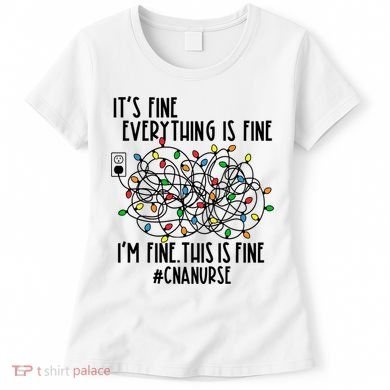 Im Fine Everything Is Fine Christmas Lights Cna Nurse Life Gift Women's T-Shirt