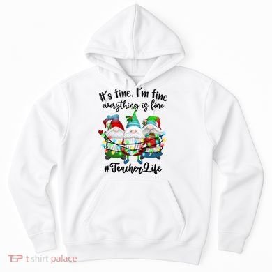 I'm Fine Everything Is Fine Teacher Life Gnome Christmas Funny Gift Hoodie
