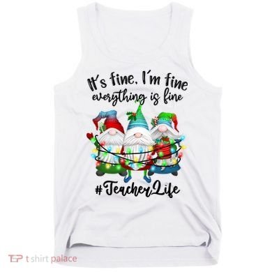 I'm Fine Everything Is Fine Teacher Life Gnome Christmas Funny Gift Tank Top