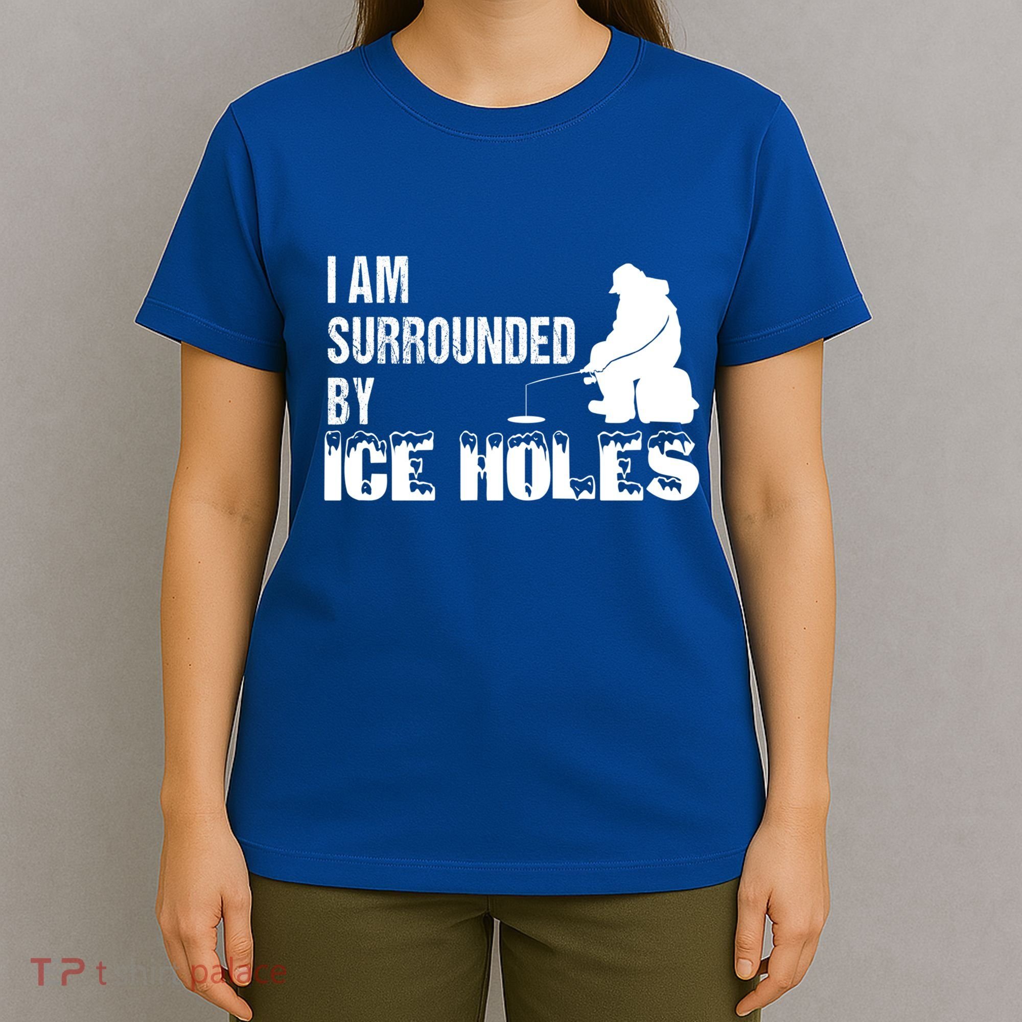 Ice Fishing Funny I Am Surrounded By Ice Holes Gift Great Gift T-Shirt