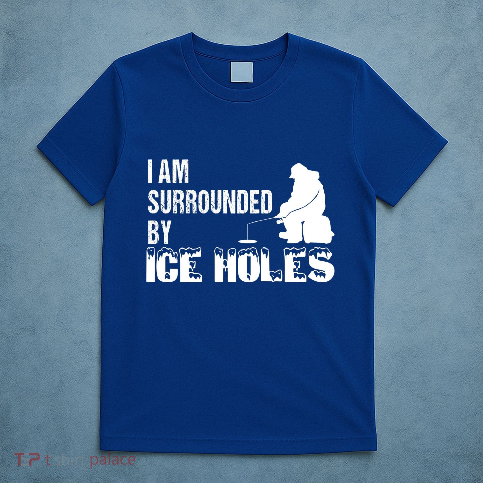 Ice Fishing Funny I Am Surrounded By Ice Holes Gift Great Gift T-Shirt