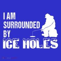 Ice Fishing Funny I Am Surrounded By Ice Holes Gift Great Gift T-Shirt thumb 7