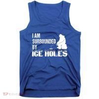Ice Fishing Funny I Am Surrounded By Ice Holes Gift Great Gift Tank Top thumb 0