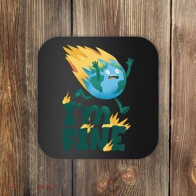 I'm Fine Funny Earth Day Climate Change Coaster