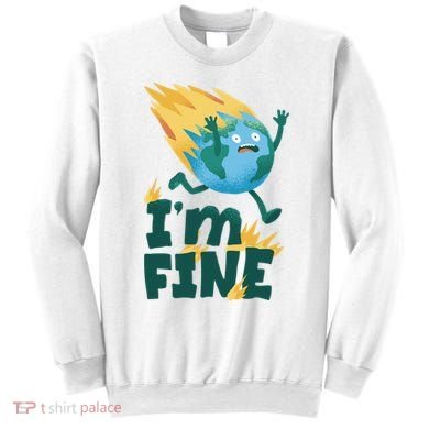 I'm Fine Funny Earth Day Climate Change Sweatshirt