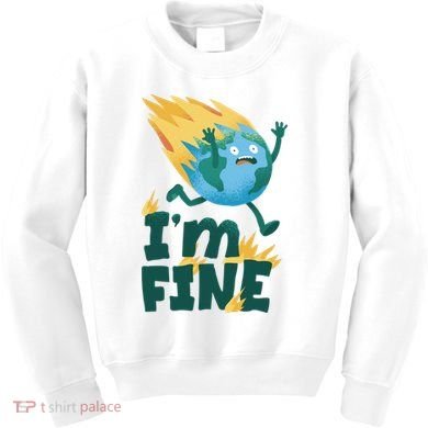I'm Fine Funny Earth Day Climate Change Kids Sweatshirt