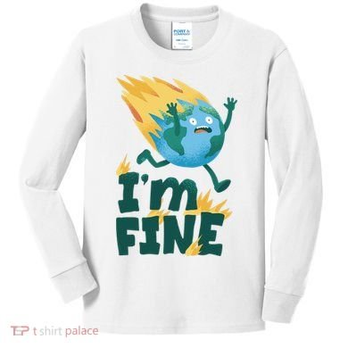 I'm Fine Funny Earth Day Climate Change Kids Long Sleeve Shirt