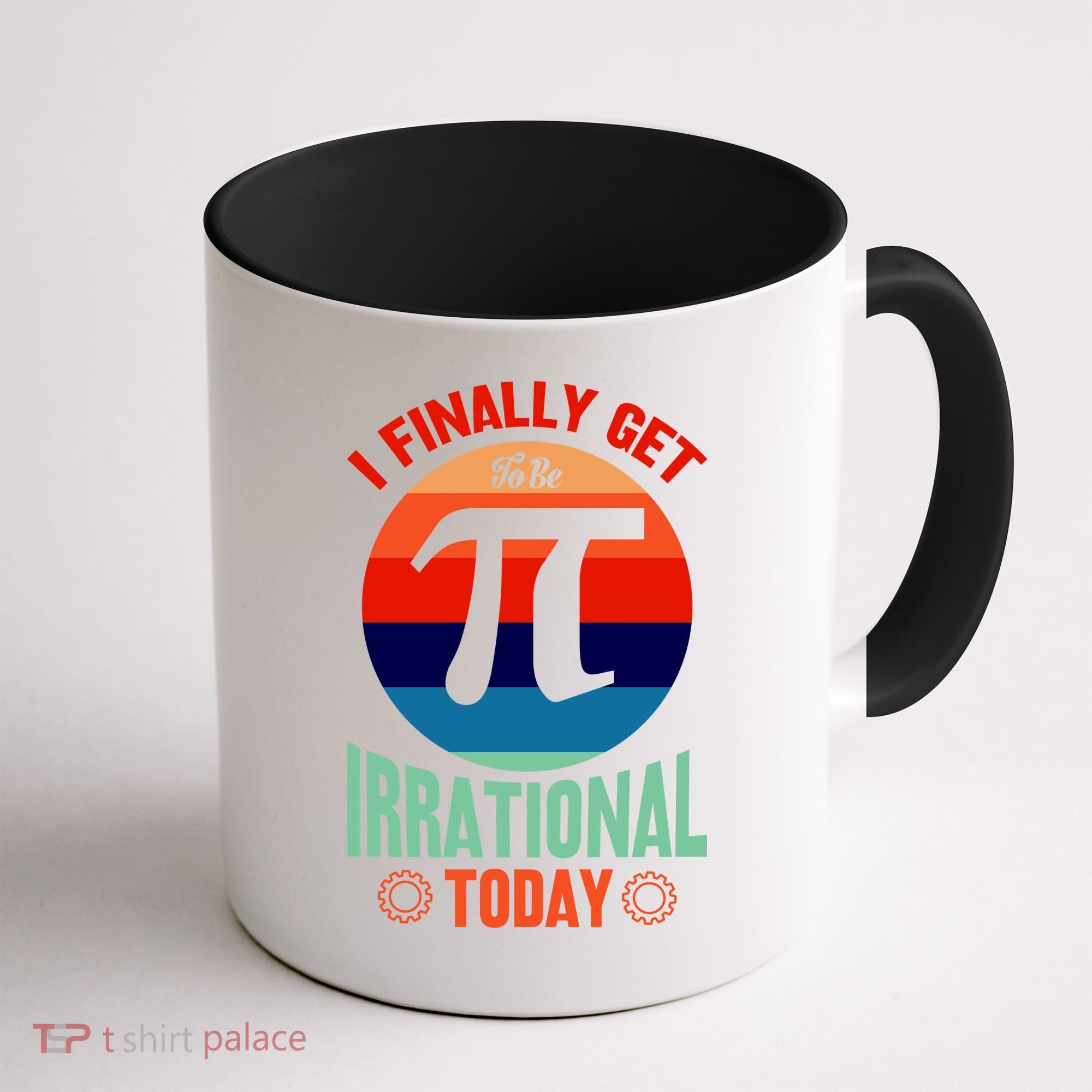 I Finally Get To Be Irrational Today Pie Day 3.14 Coffee Mug