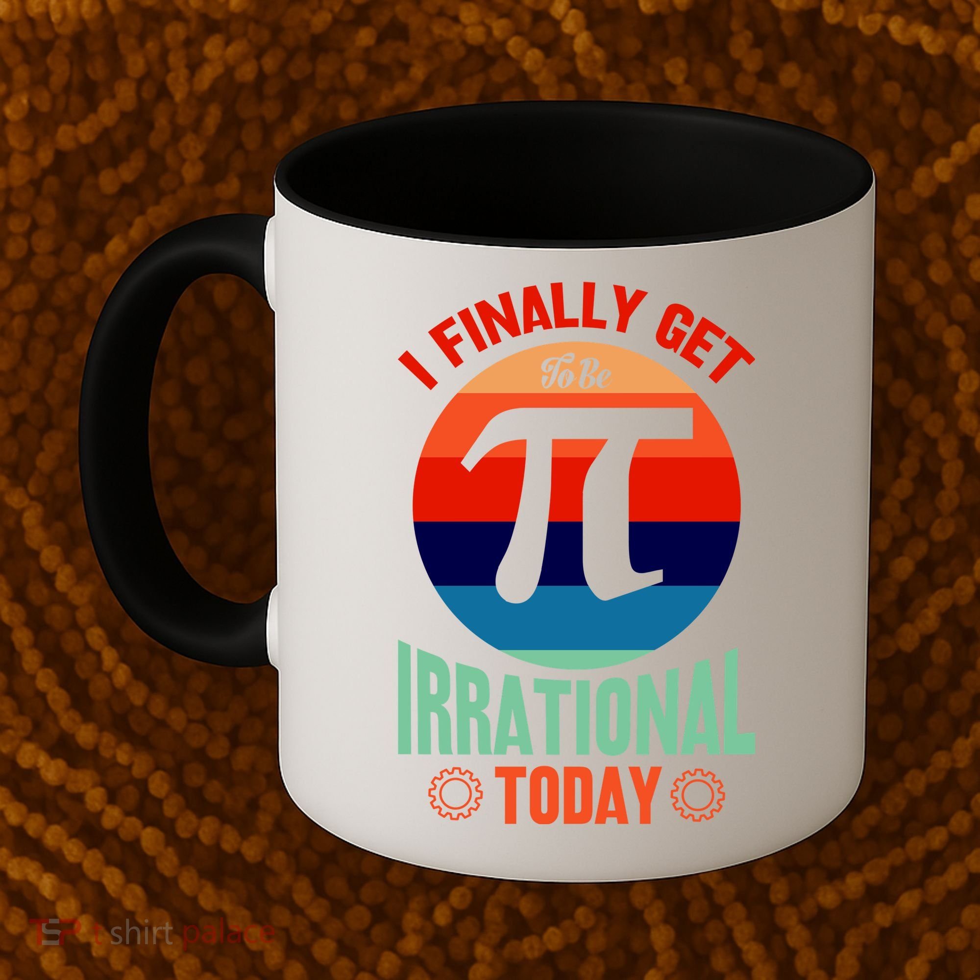 I Finally Get To Be Irrational Today Pie Day 3.14 Coffee Mug