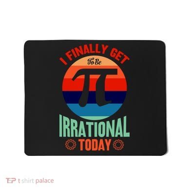 I Finally Get To Be Irrational Today Pie Day 3.14 Mousepad
