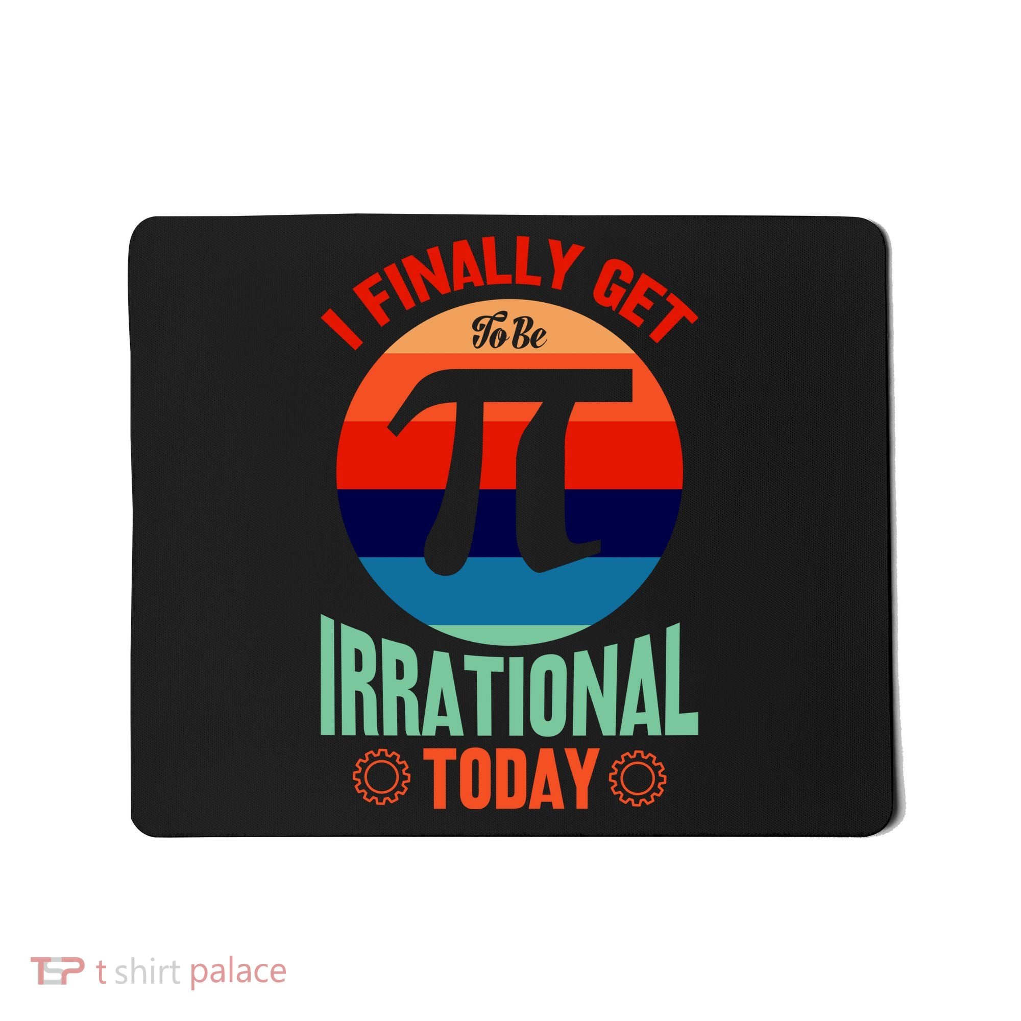 I Finally Get To Be Irrational Today Pie Day 3.14 Mousepad