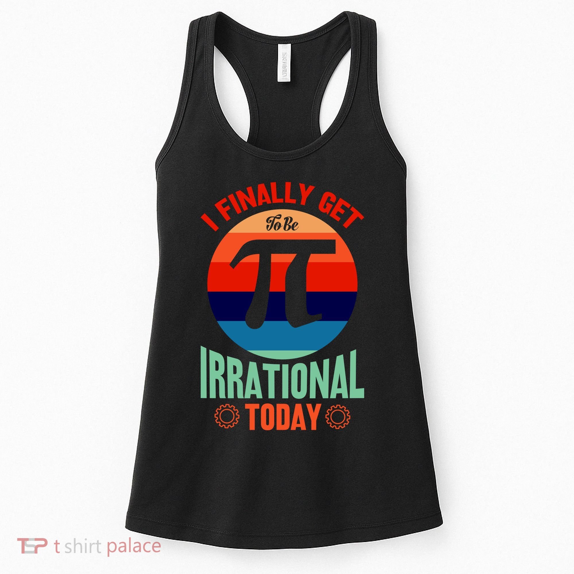 I Finally Get To Be Irrational Today Pie Day 3.14 Women's Tank Top