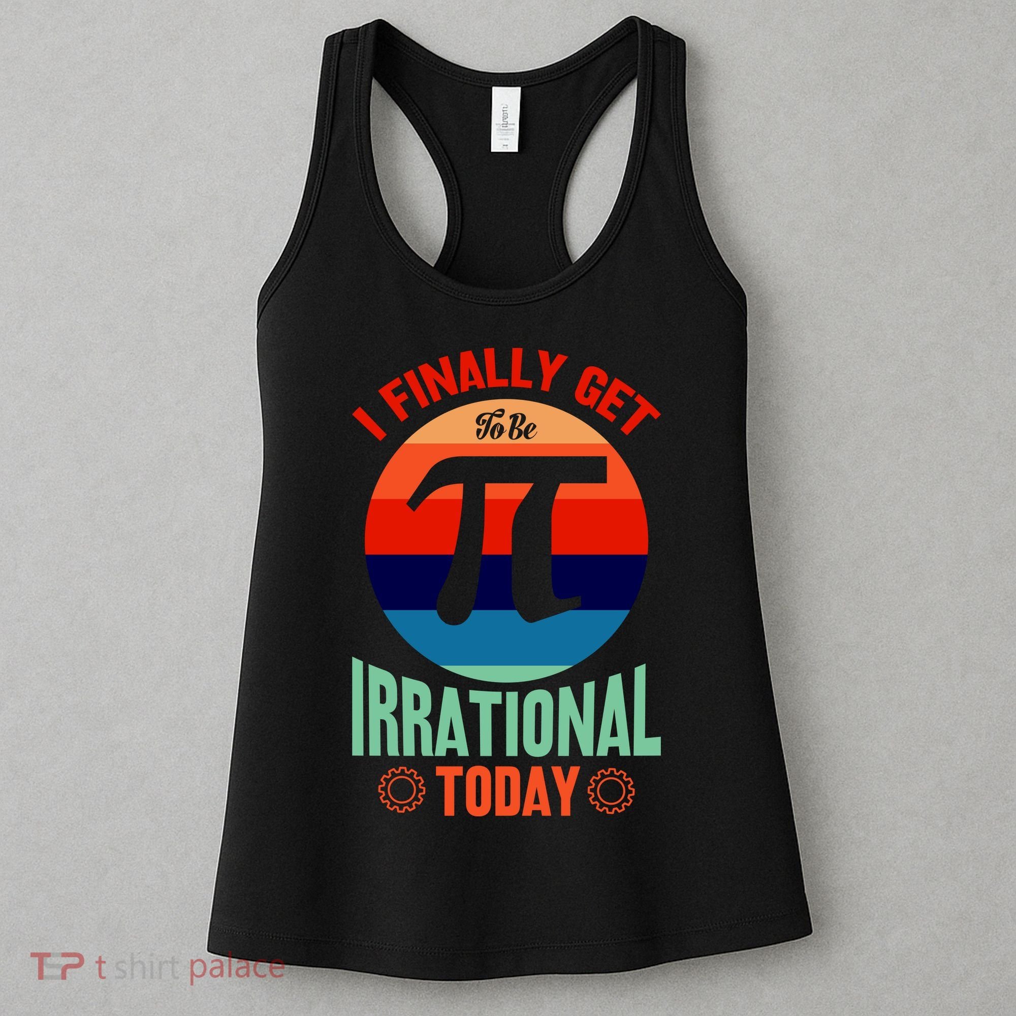 I Finally Get To Be Irrational Today Pie Day 3.14 Women's Tank Top