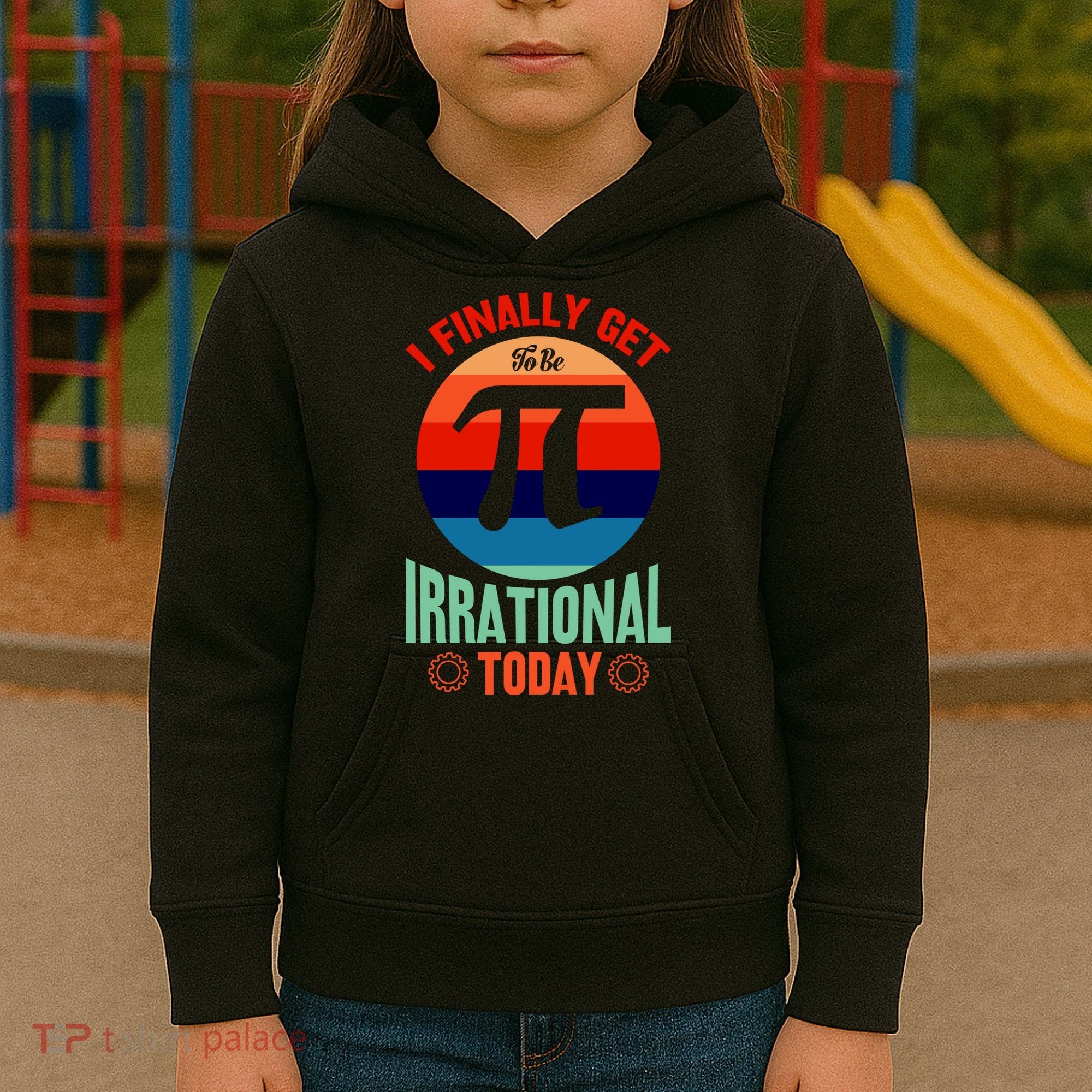 I Finally Get To Be Irrational Today Pie Day 3.14 Kids Hoodie