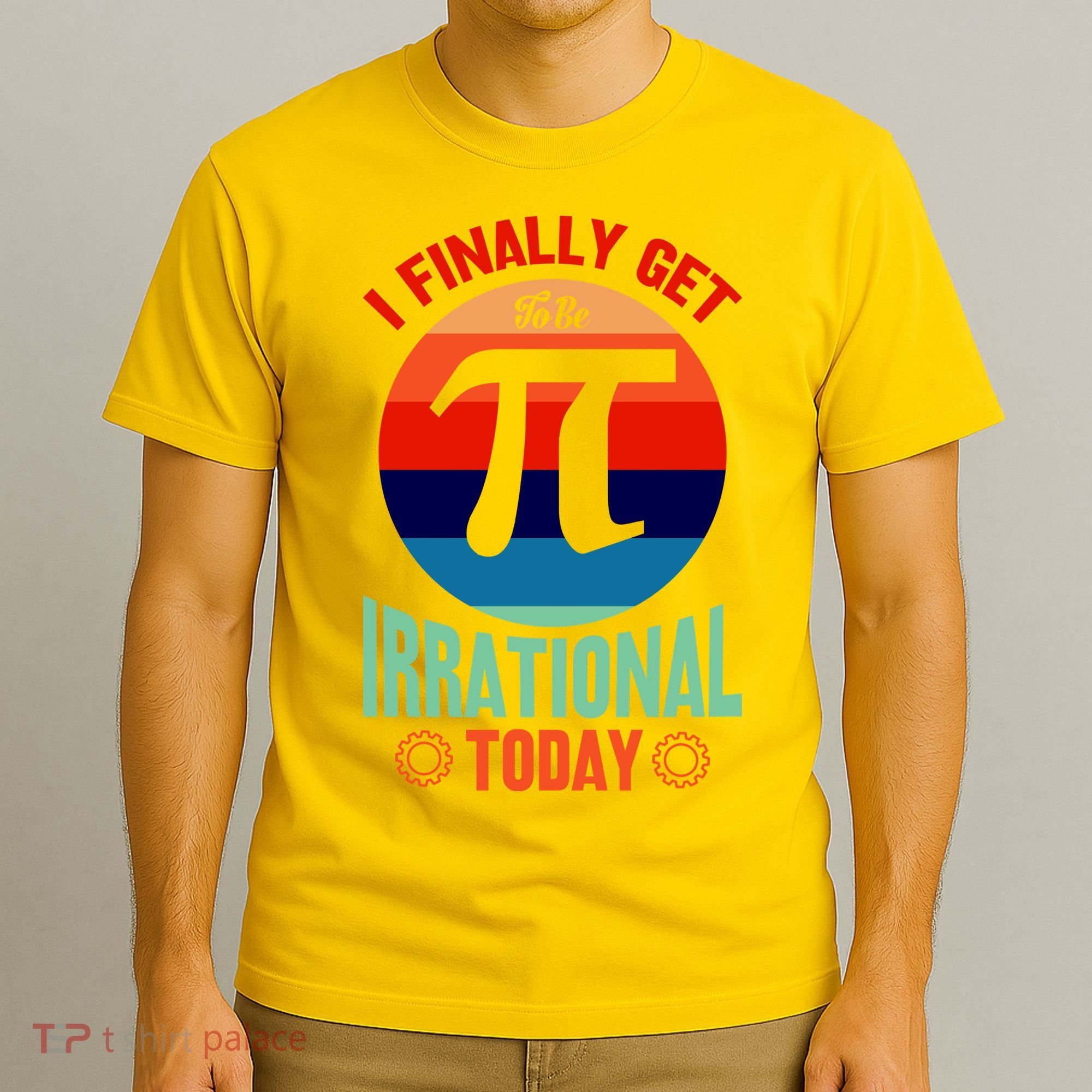 I Finally Get To Be Irrational Today Pie Day 3.14 T-Shirt
