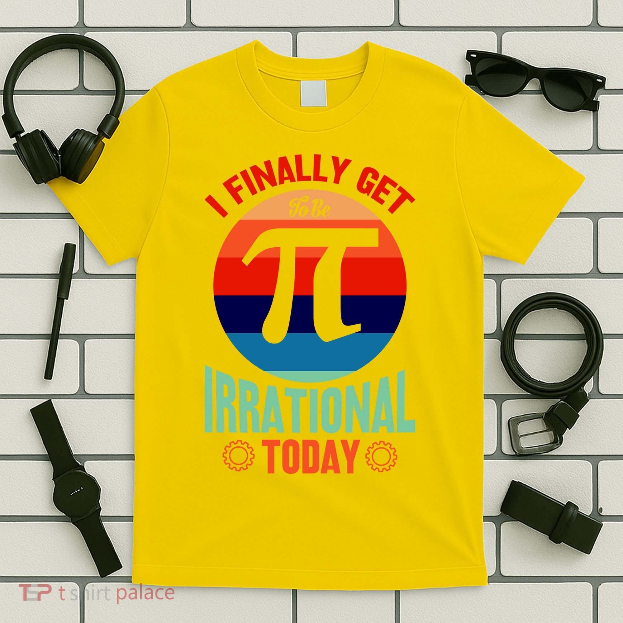 I Finally Get To Be Irrational Today Pie Day 3.14 T-Shirt