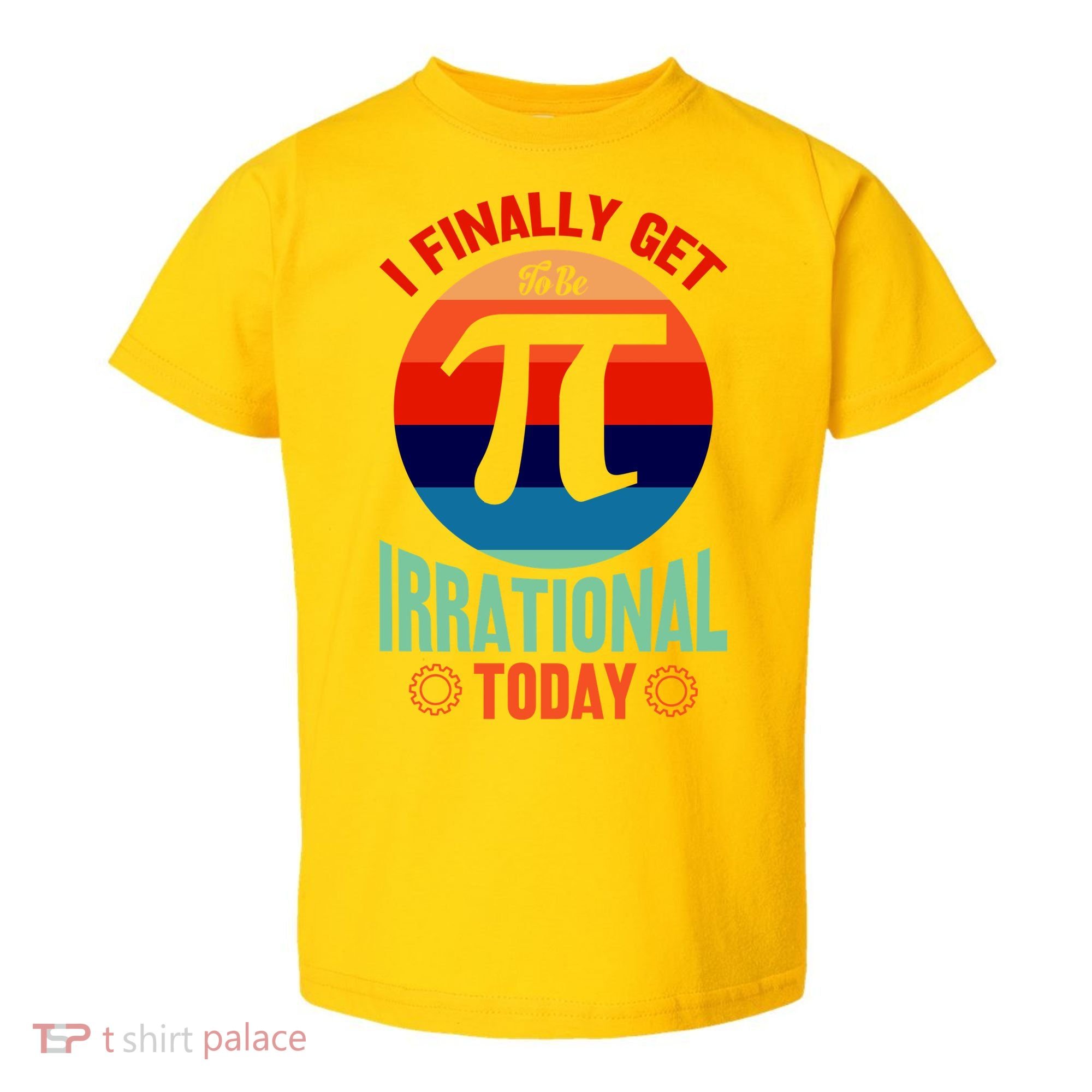 I Finally Get To Be Irrational Today Pie Day 3.14 Toddler T-Shirt