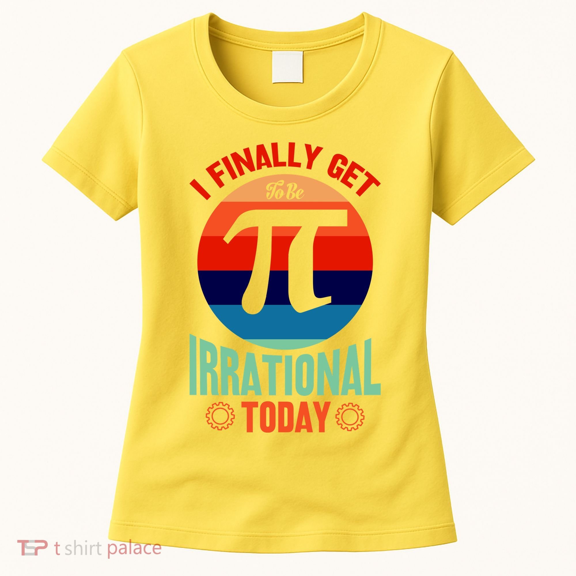 I Finally Get To Be Irrational Today Pie Day 3.14 Women's T-Shirt