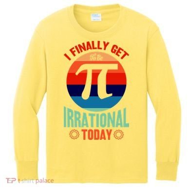 I Finally Get To Be Irrational Today Pie Day 3.14 Kids Long Sleeve Shirt
