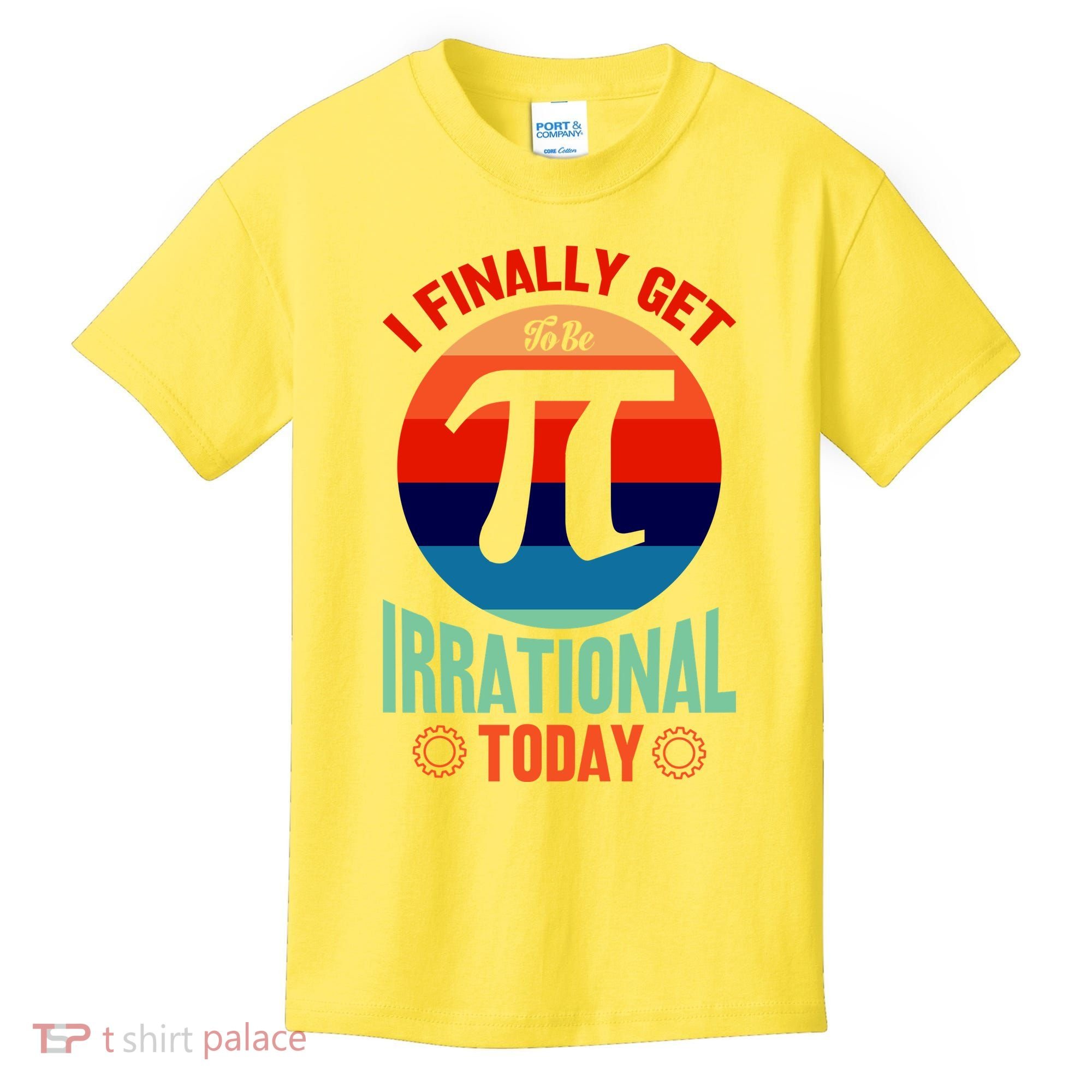 I Finally Get To Be Irrational Today Pie Day 3.14 Kids T-Shirt