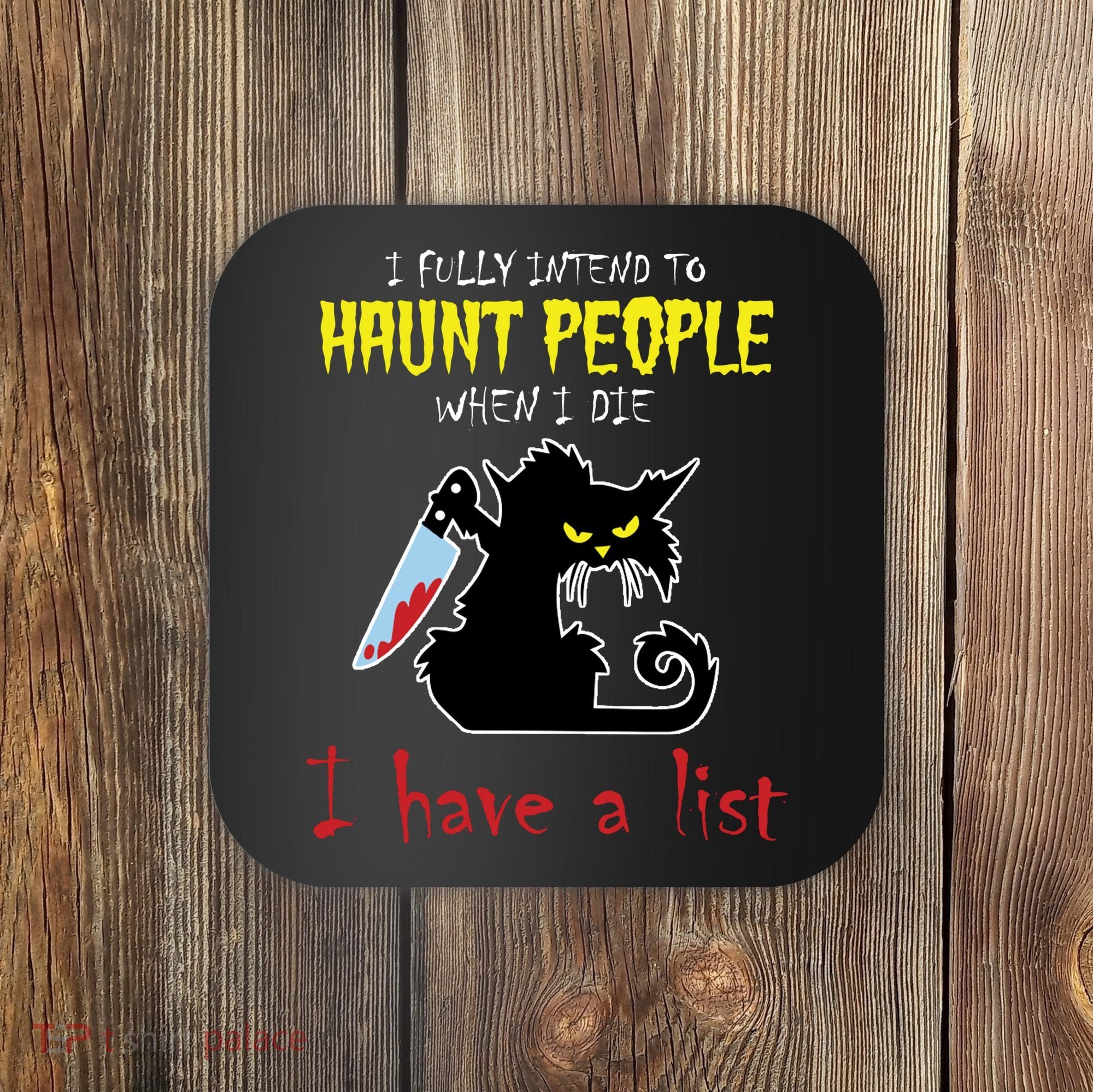 I Fully Intend To Haunt People When I Die I Have A List Coaster