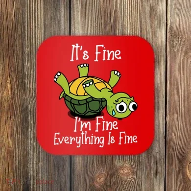 ItS Fine IM Fine Everything Is Under Control Funny Turtle Coaster