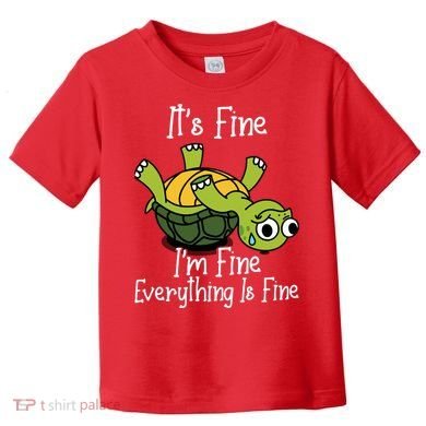 ItS Fine IM Fine Everything Is Under Control Funny Turtle Toddler T-Shirt