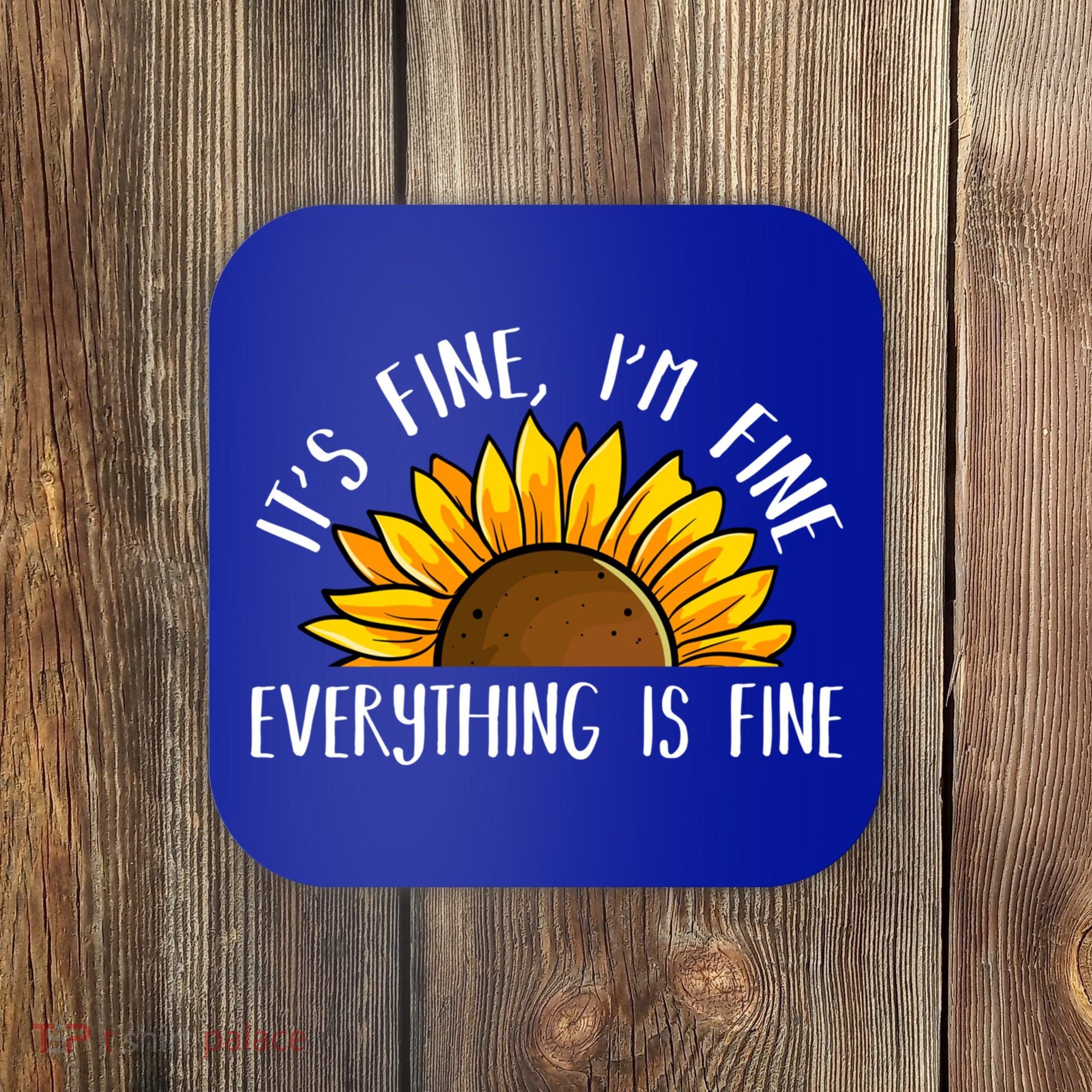 Its Fine Im Fine Everythings Fine Sunflower Gift Coaster