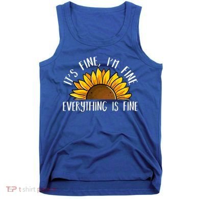 Its Fine Im Fine Everythings Fine Sunflower Gift Tank Top