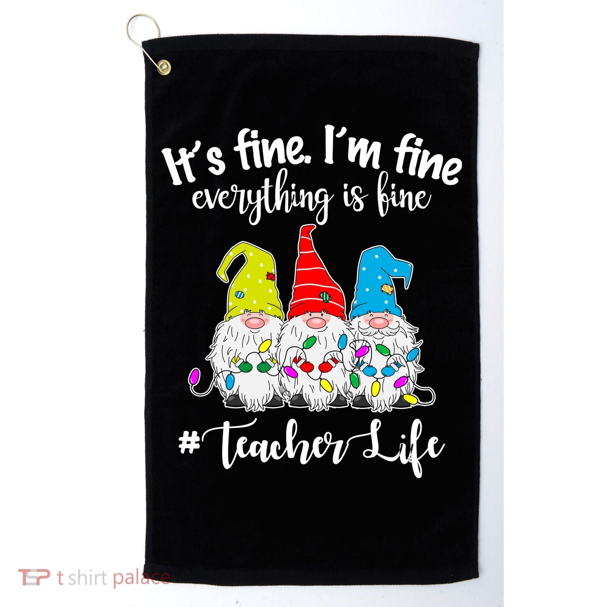 It's Fine I'm Fine Everything Is Fine Teacher Life Gnome Funny Golf Towel