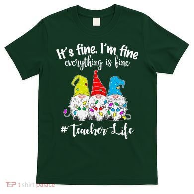 It's Fine I'm Fine Everything Is Fine Teacher Life Gnome Funny T-Shirt