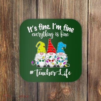 It's Fine I'm Fine Everything Is Fine Teacher Life Gnome Funny Coaster