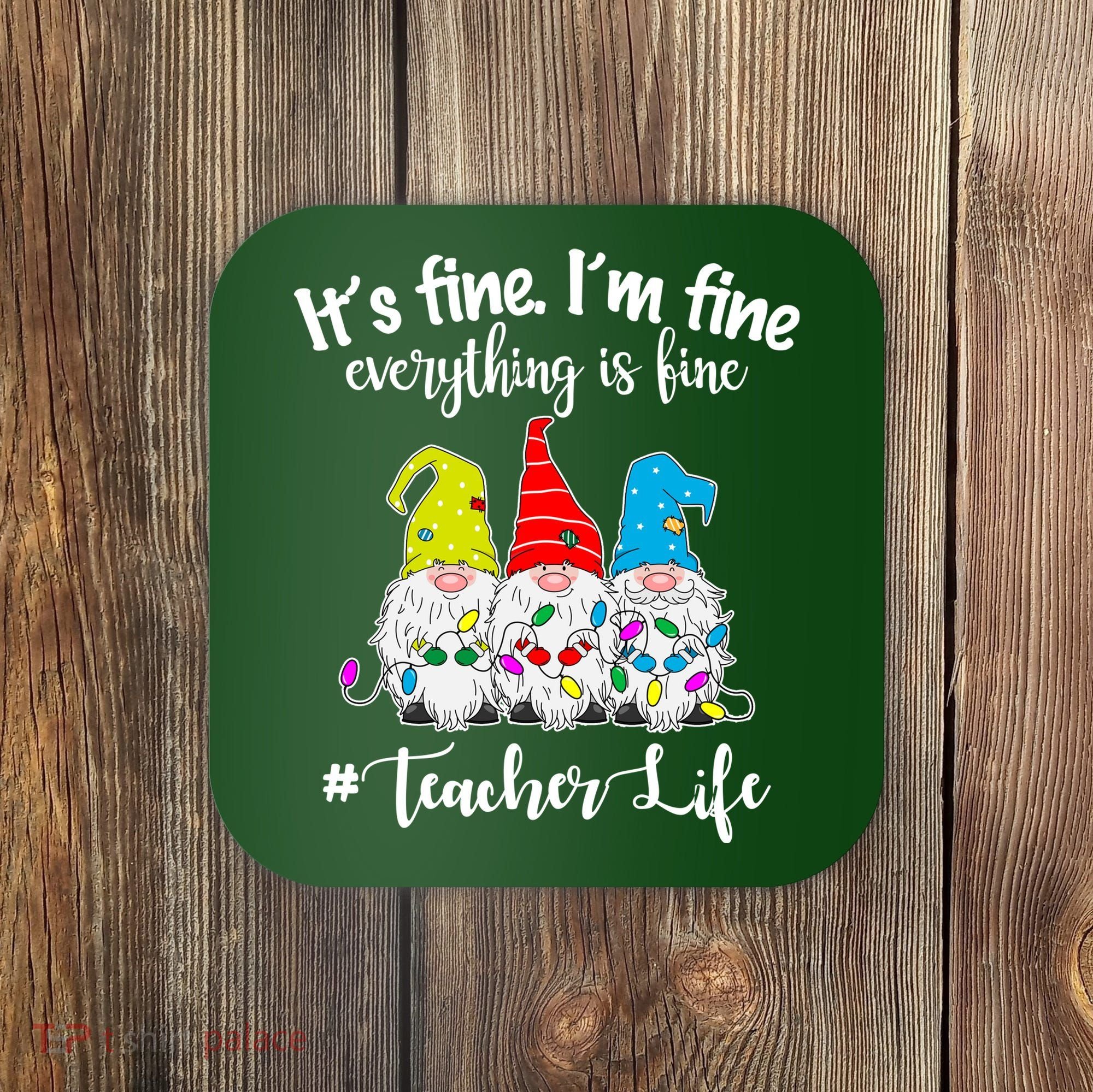 It's Fine I'm Fine Everything Is Fine Teacher Life Gnome Funny Coaster