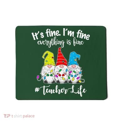 It's Fine I'm Fine Everything Is Fine Teacher Life Gnome Funny Mousepad