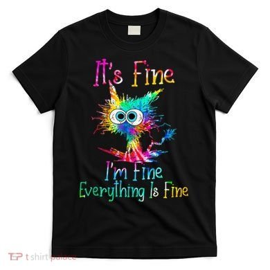 Its Fine Im Fine Everythings Fine Funny Cat Tie Dye T-Shirt