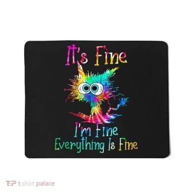 Its Fine Im Fine Everythings Fine Funny Cat Tie Dye Mousepad