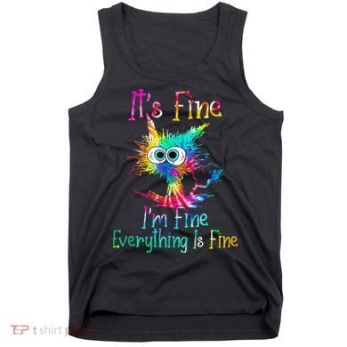 Its Fine Im Fine Everythings Fine Funny Cat Tie Dye Tank Top