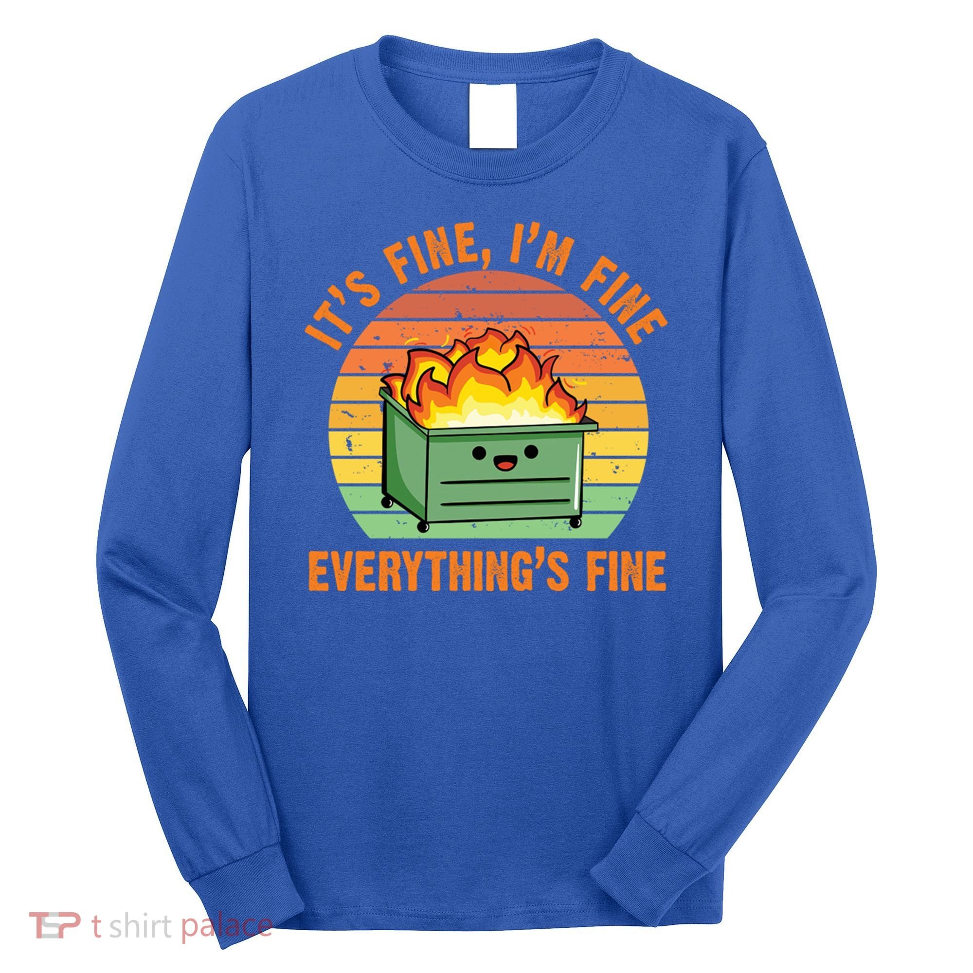 It's Fine I'm Fine Everything's Fine Lil Dumpster Fire Cool Gift Long Sleeve Shirt