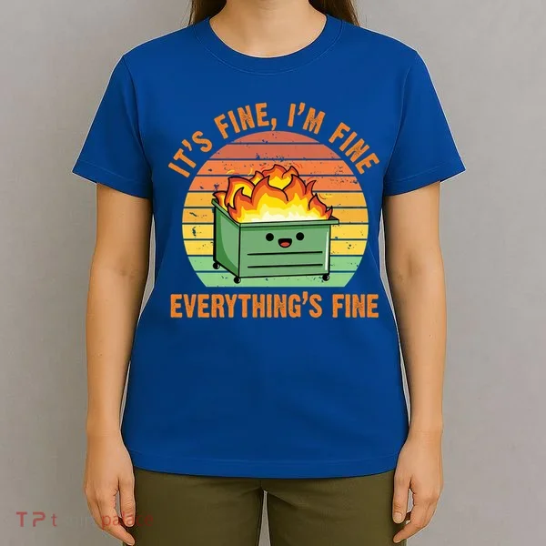 It's Fine I'm Fine Everything's Fine Lil Dumpster Fire Cool Gift T-Shirt